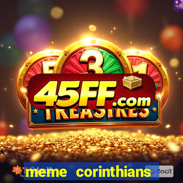 meme corinthians zuando o palmeiras